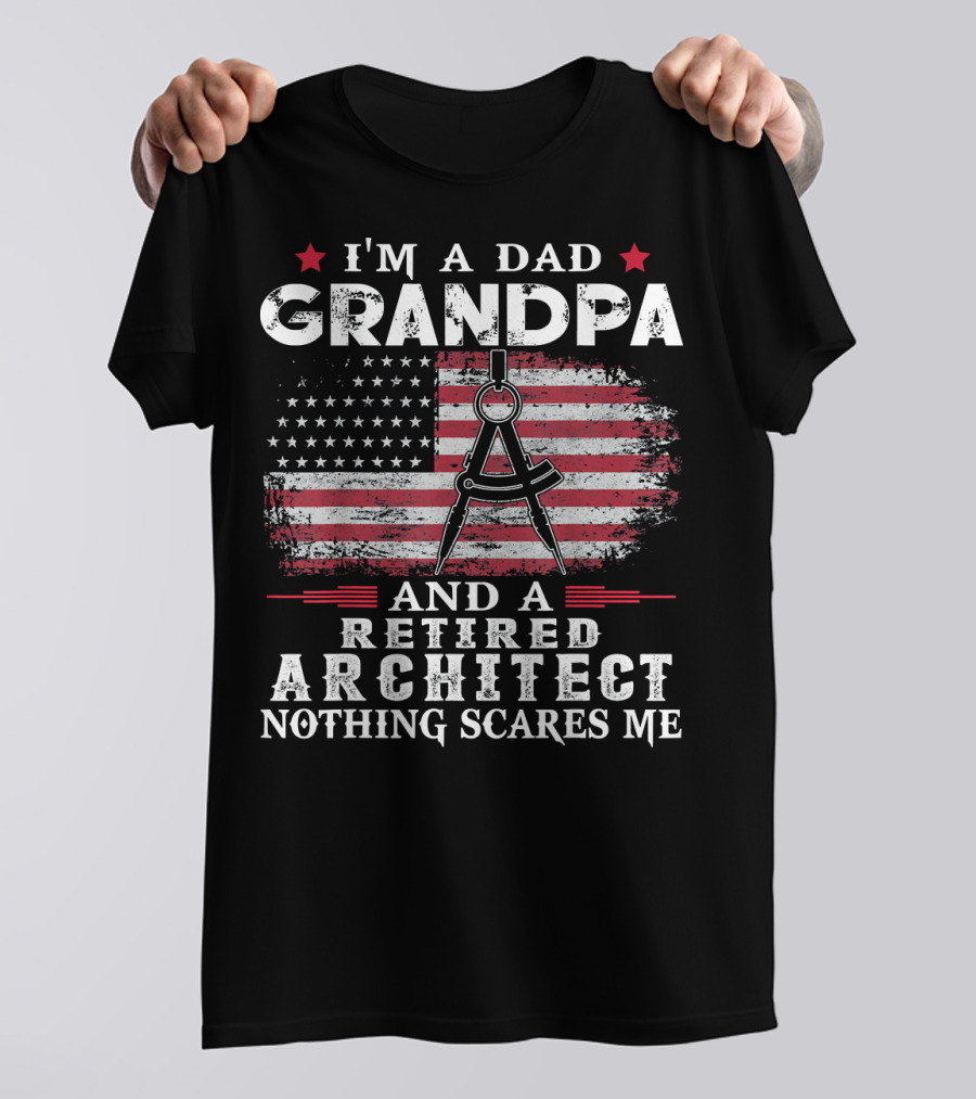I'm A Dad Grandpa And A Retired Architect Nothing Scares Me American Flag T-Shirt