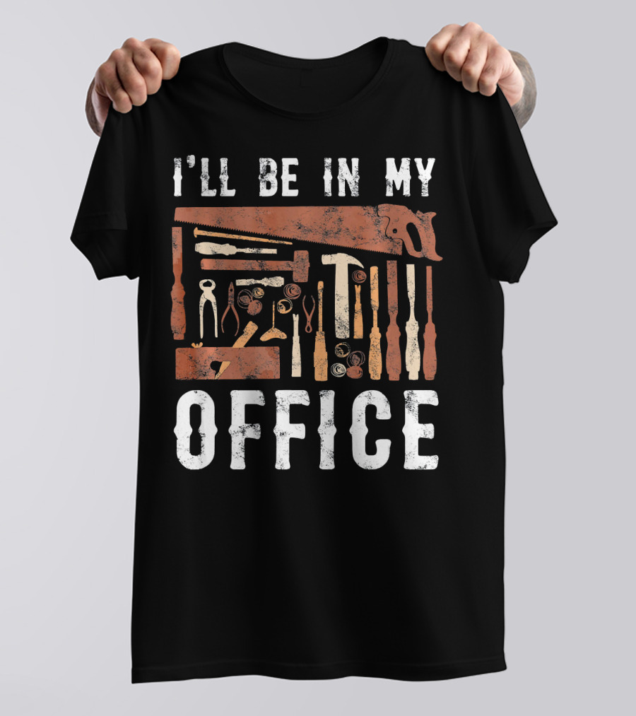 I'll Be In My Office Carpenter Woodworking Tools T-Shirt