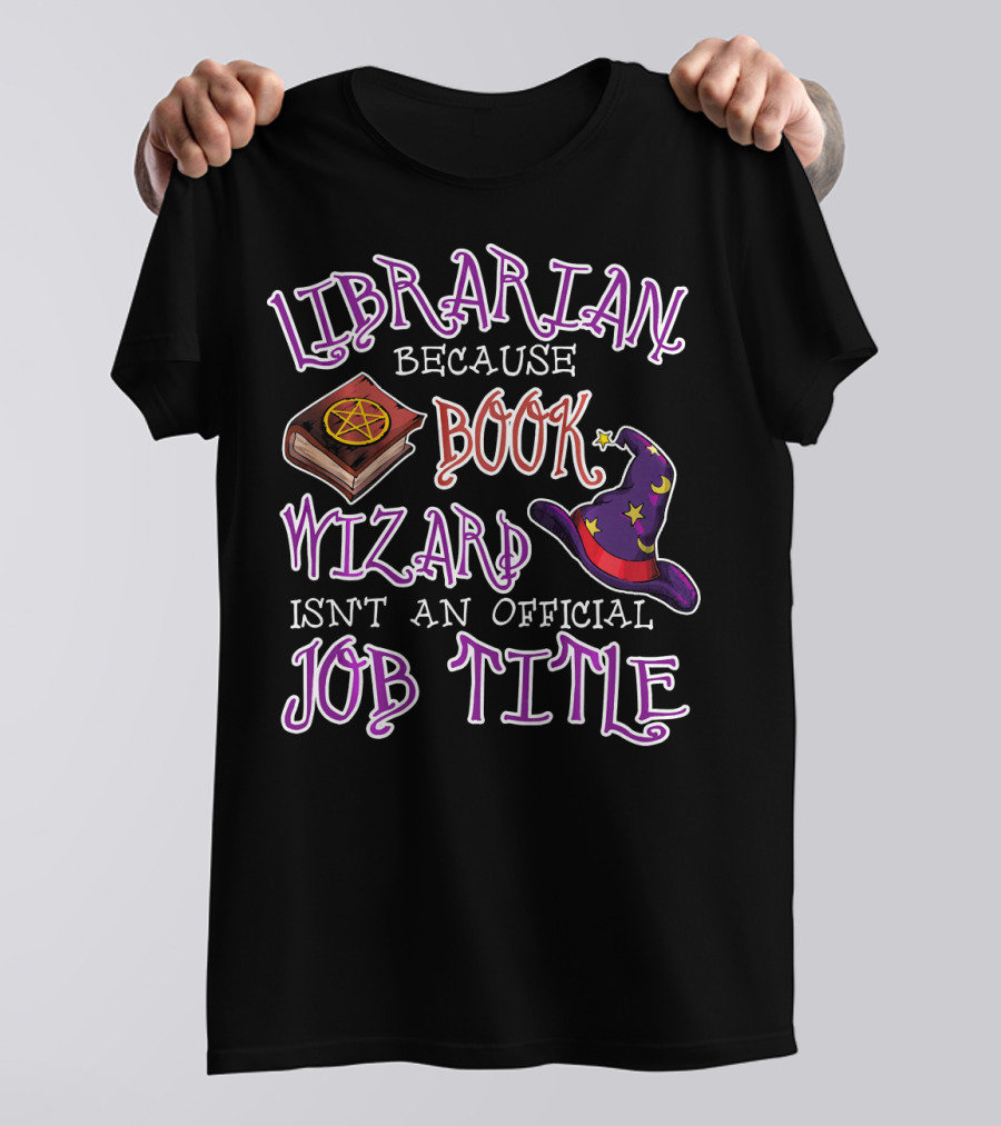 Librarian Because Book Wizard Isn't An Official Job Title Wizard Hat And Spellbook T-Shirt