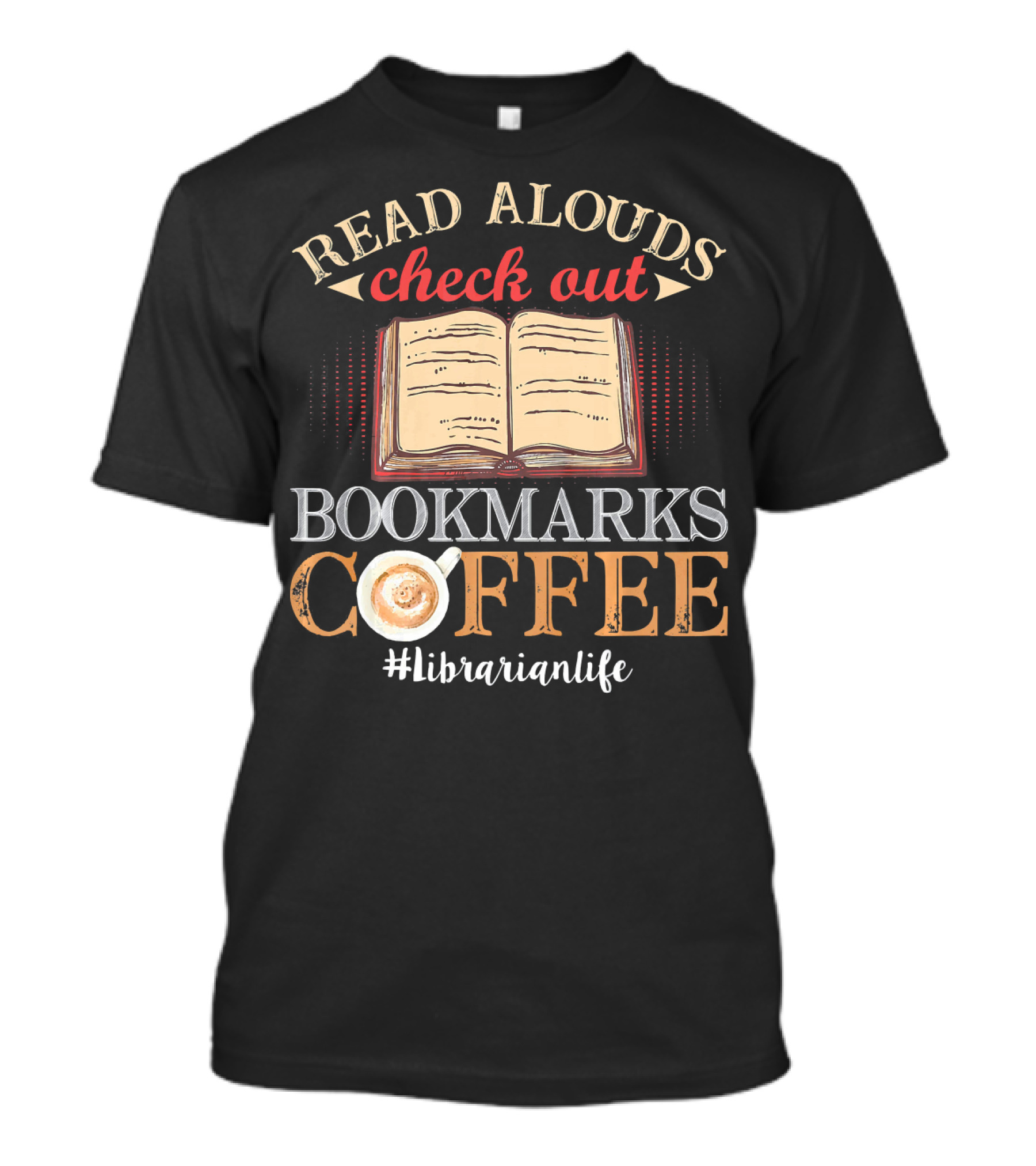 READ ALOUDS CHECK OUT BOOKMARKS COFFEE #LIBRARIANLIFE T-Shirt