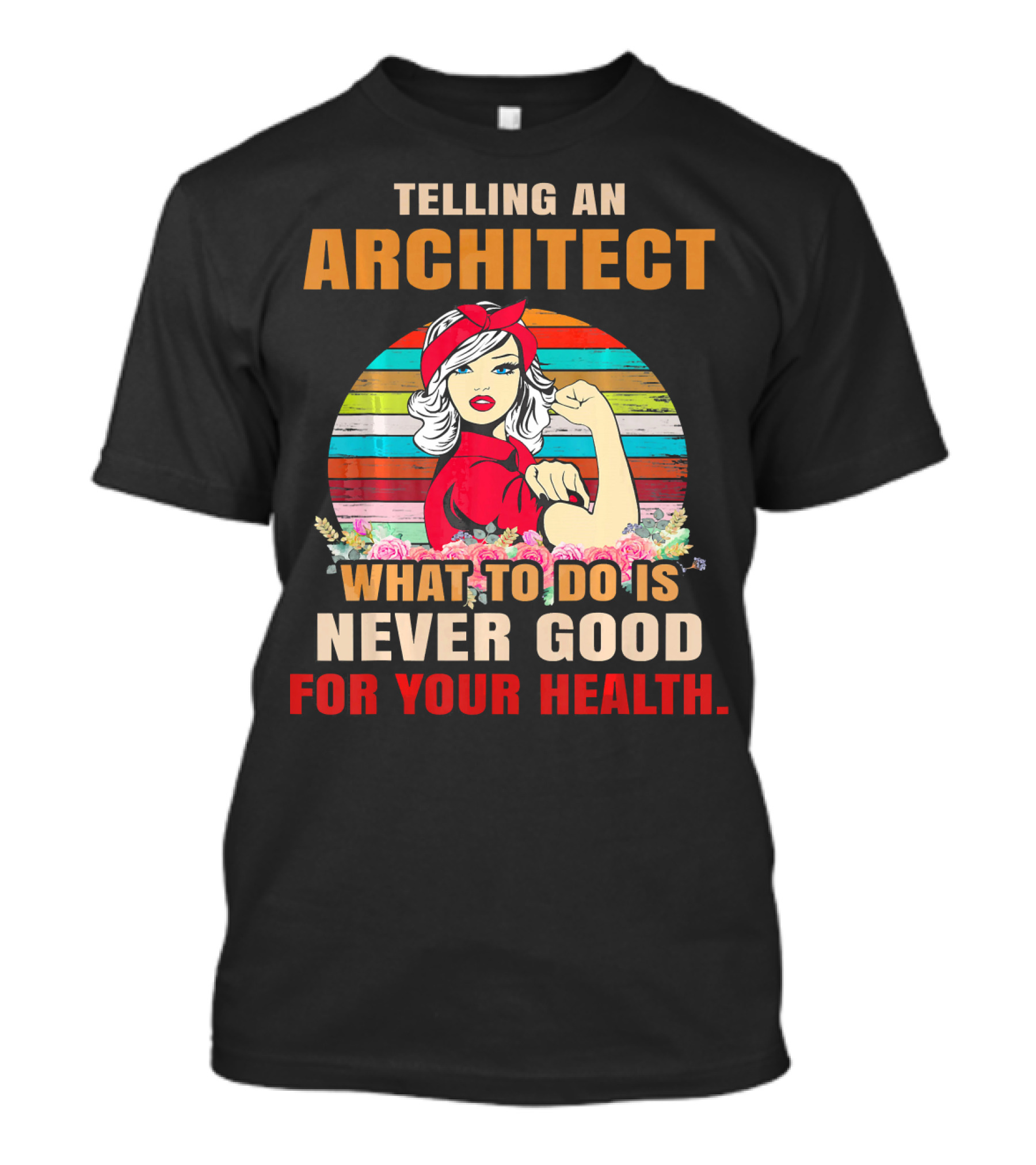 Telling An Architect What To Do Is Never Good For Your Health T-Shirt