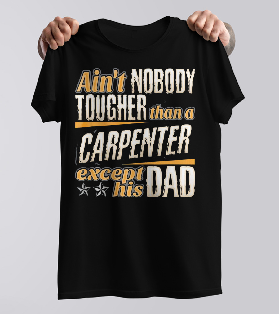 Ain't Nobody Tougher Than A Carpenter Except His Dad T-Shirt