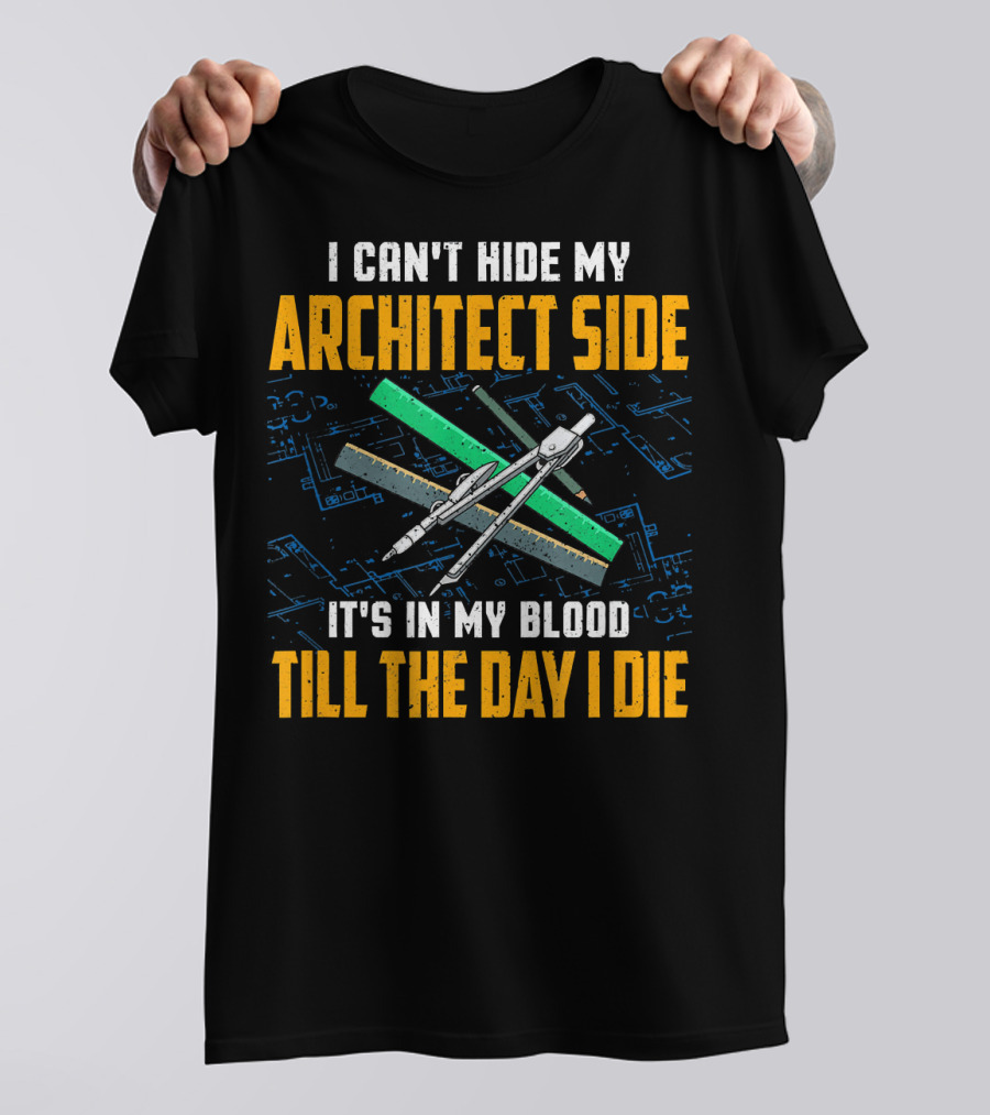 I Can't Hide My Architect Side It's In My Blood Till The Day I Die T-Shirt