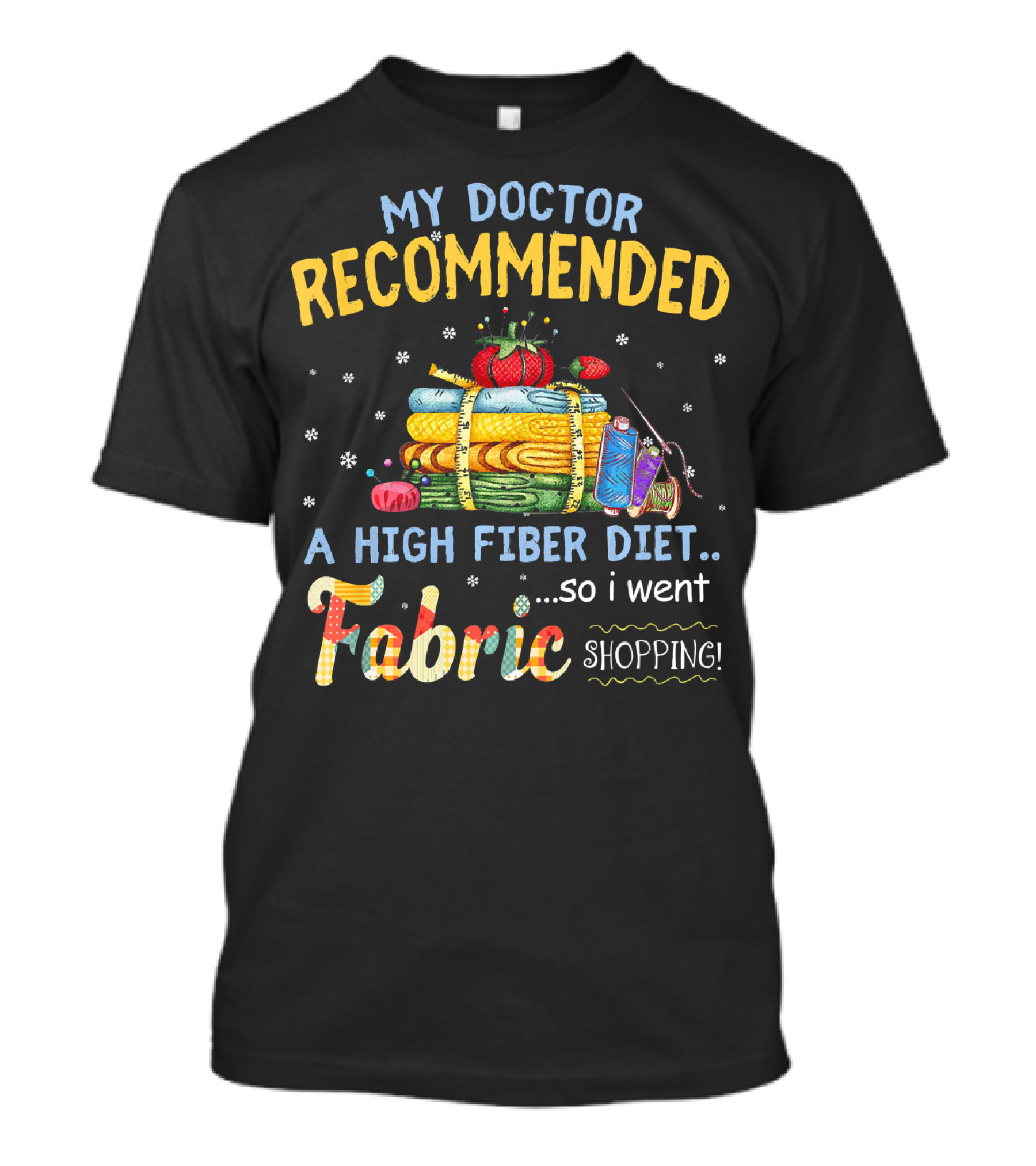 My Doctor Recommended A High Fiber Diet So I Went Fabric Shopping T-Shirt