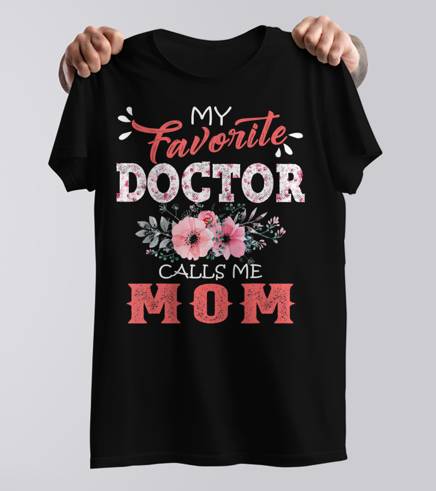 My Favorite Doctor Calls Me Mom Floral Design With Pink Flowers T-Shirt