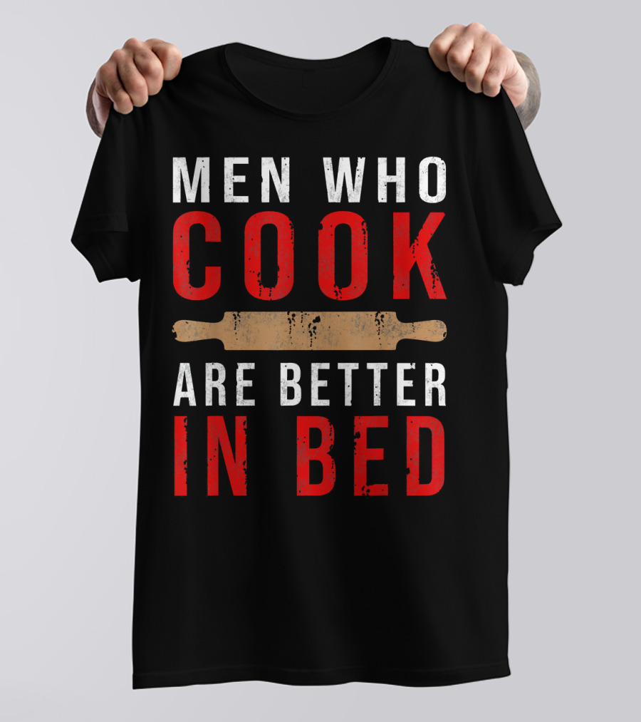 Men Who Cook Are Better In Bed Funny Cooking Rolling Pin T-Shirt