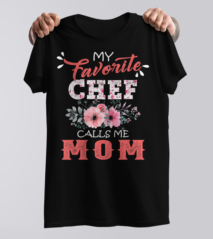 My Favorite Chef Calls Me Mom Floral Fun Floral Blossoms T-Shirt