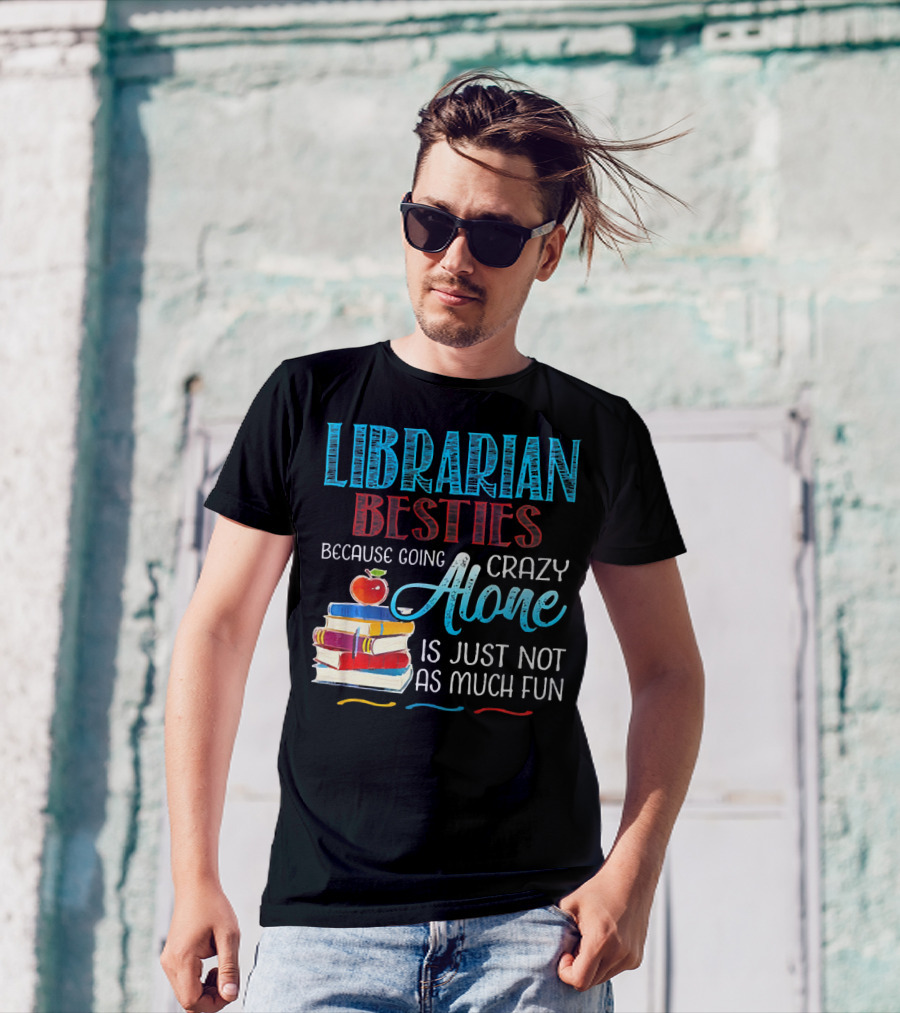 Librarian Besties Because Going Crazy Alone Is Just Not As Much Fun T-Shirt