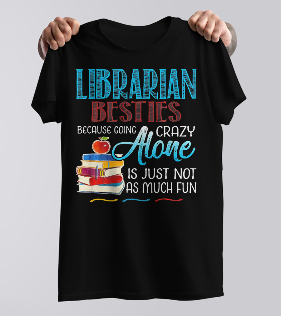 Librarian Besties Because Going Crazy Alone Is Just Not As Much Fun T-Shirt
