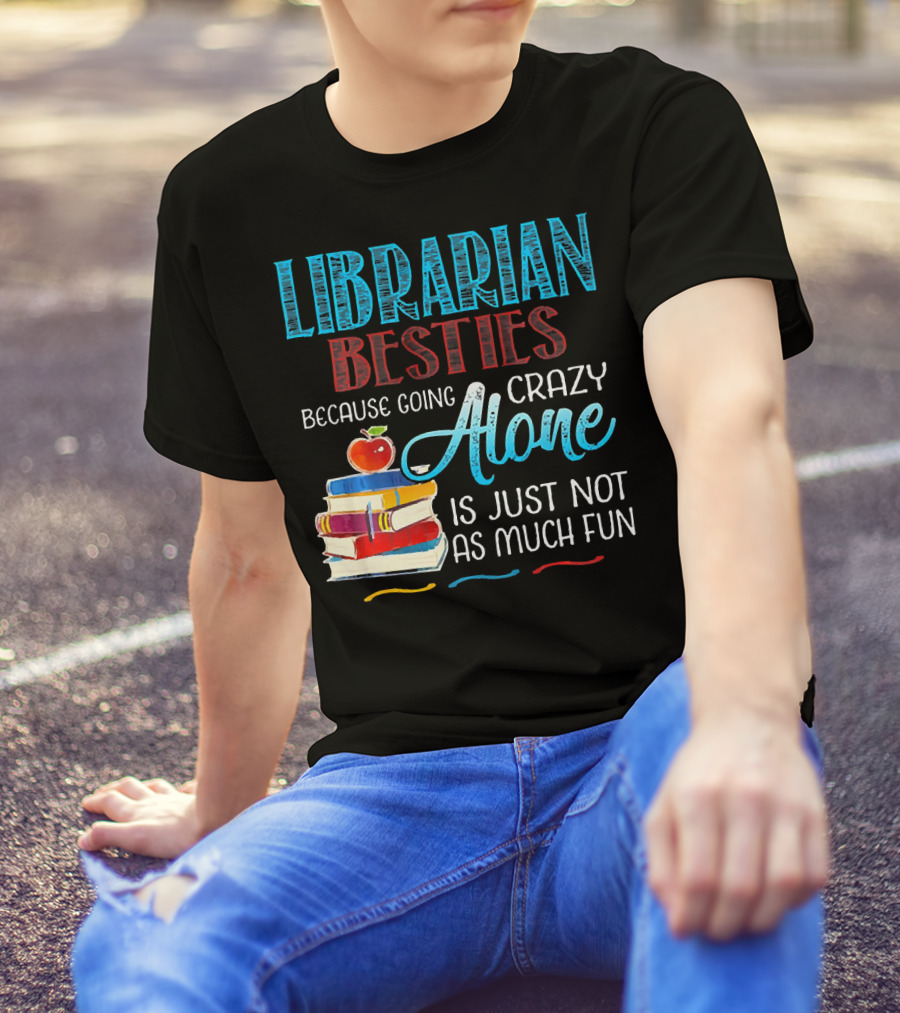 Librarian Besties Because Going Crazy Alone Is Just Not As Much Fun T-Shirt