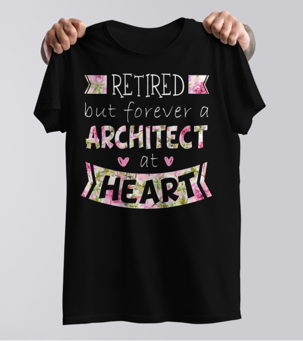 Retired But Forever A Architect At Heart With Floral Accents T-Shirt