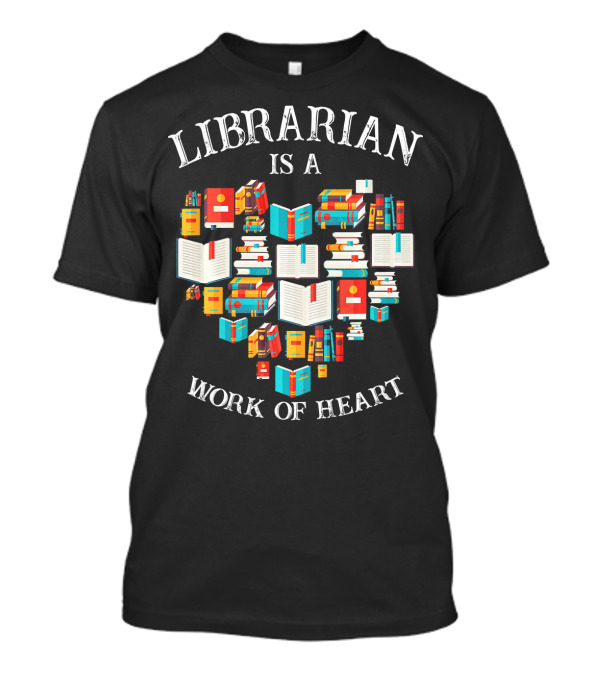Librarian Is A Work Of Heart Library Books T-Shirt