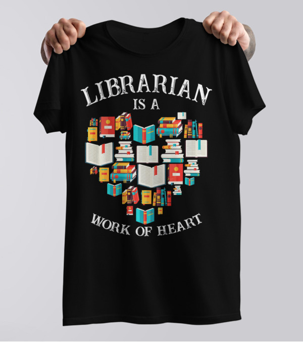 Librarian Is A Work Of Heart Library Books T-Shirt