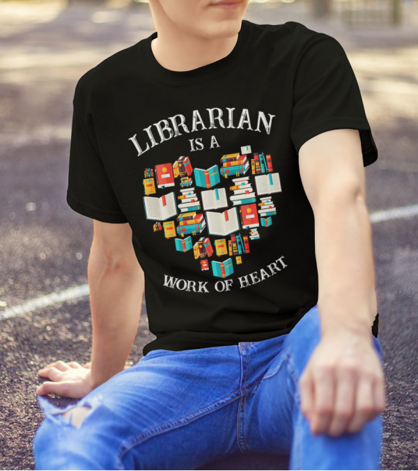Librarian Is A Work Of Heart Library Books T-Shirt