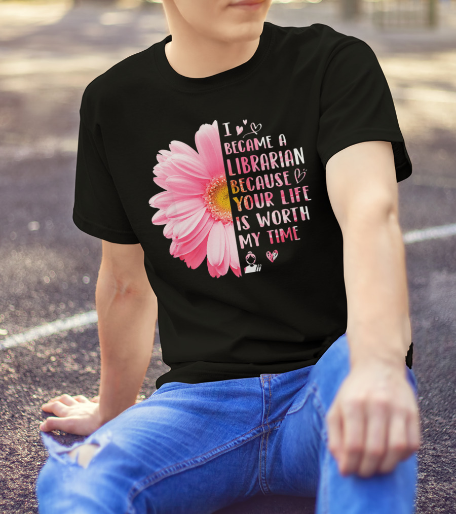 I Became A Librarian Because Your Life Is Worth My Time Pink Daisy Heart Icons T-Shirt