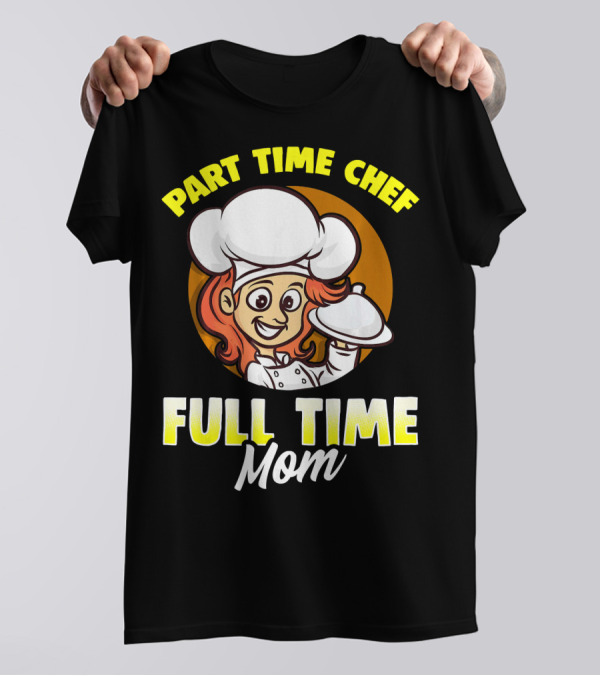 Part Time Chef Full Time Mom T-Shirt