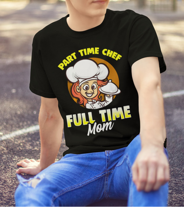 Part Time Chef Full Time Mom T-Shirt