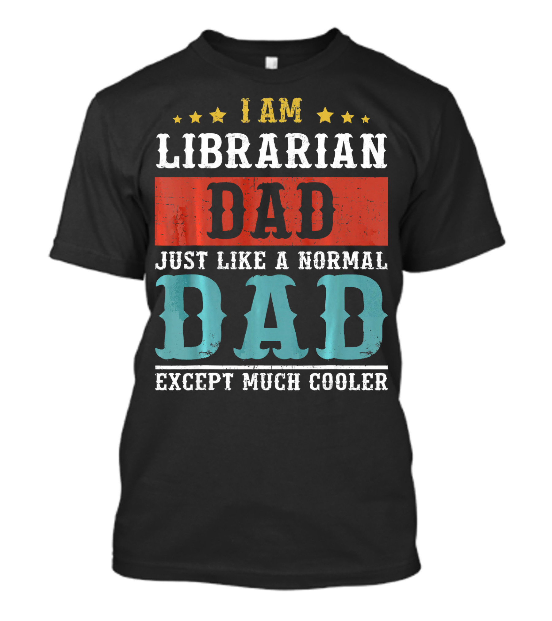 I AM LIBRARIAN DAD JUST LIKE A NORMAL DAD EXCEPT MUCH COOLER T-Shirt