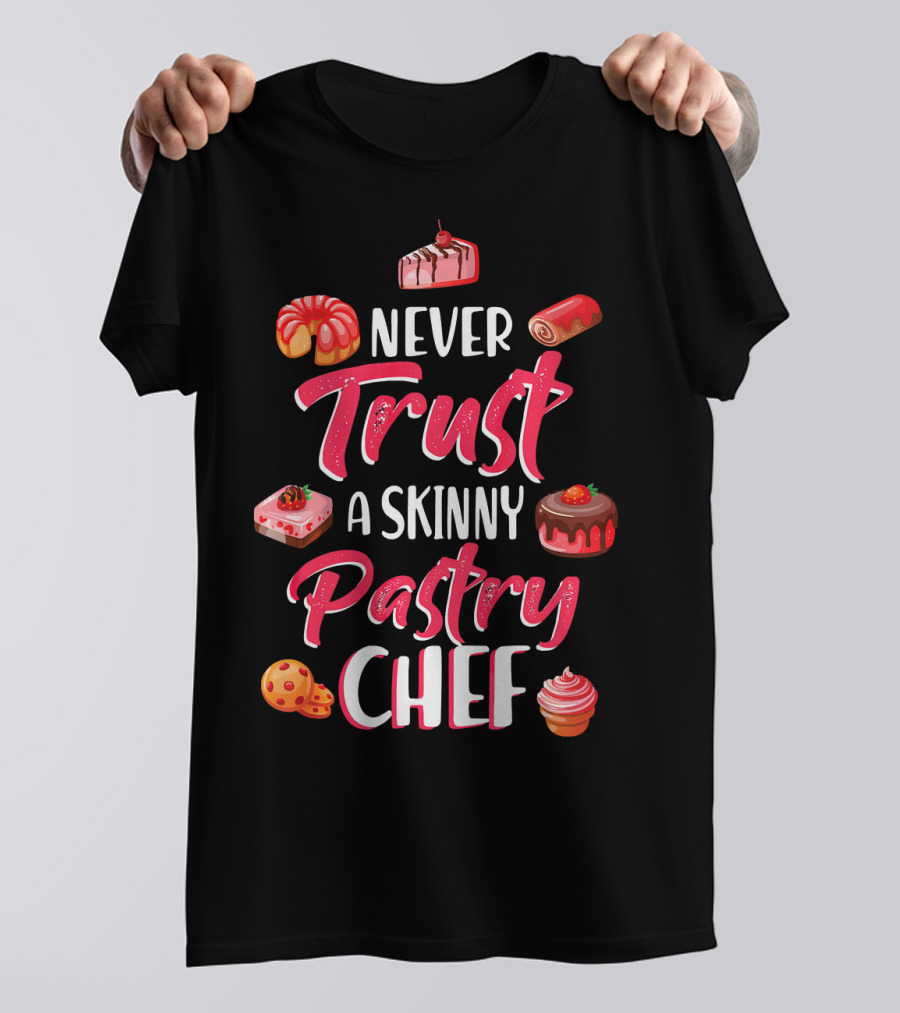 Never Trust A Skinny Pastry Chef With Sweets And Treats T-Shirt