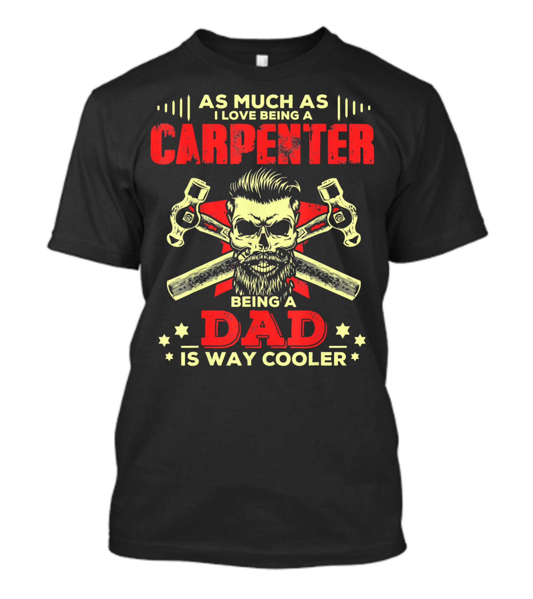 As Much As I Love Being A Carpenter Being A Dad Is Way Cooler T-Shirt