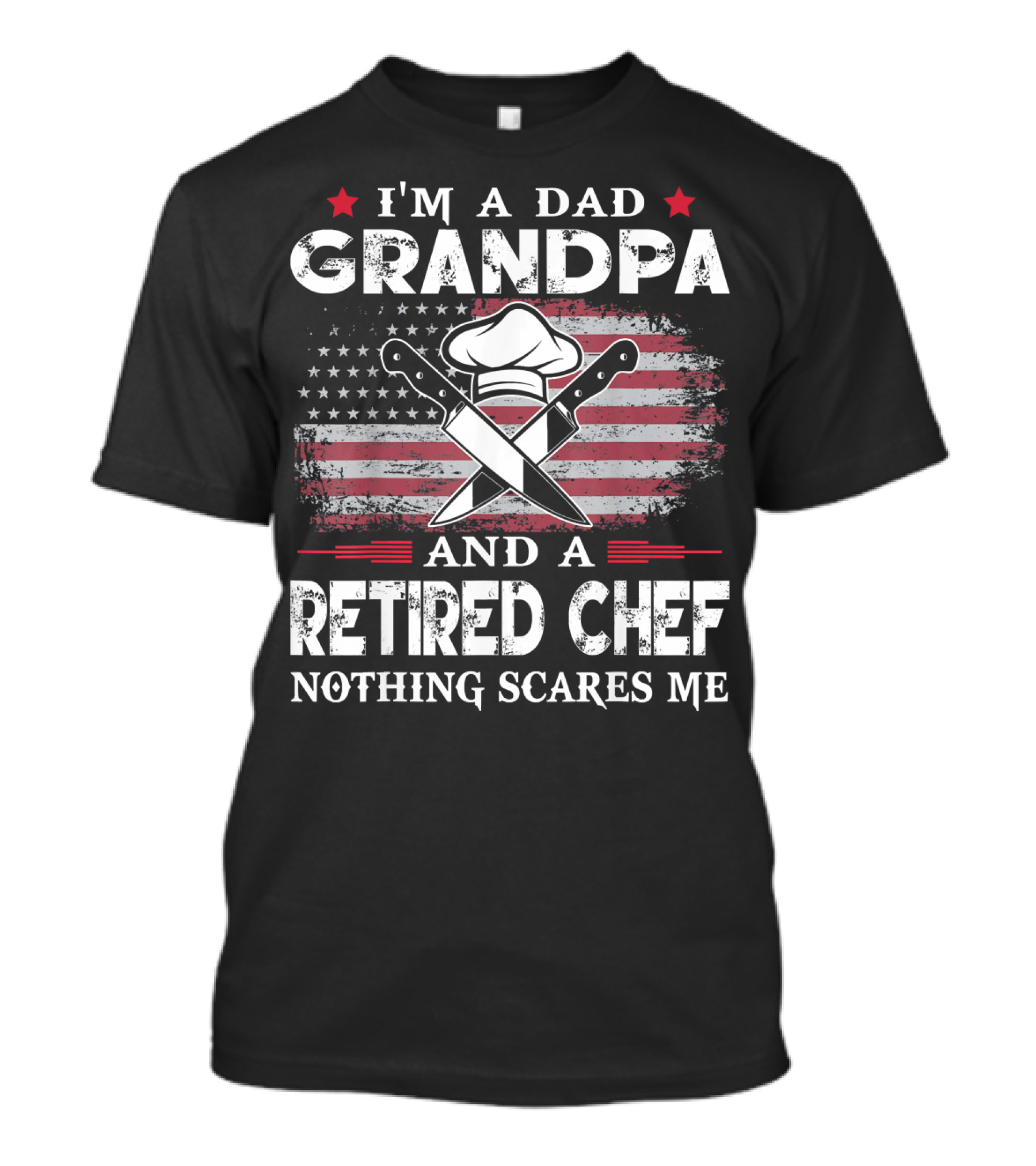 I'm A Dad Grandpa And A Retired Chef Nothing Scares Me American Flag Chef Hat Crossed Knives T-Shirt