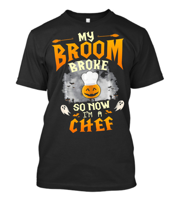 My Broom Broke So Now I'm A Chef Halloween Ghosts And Pumpkins T-Shirt
