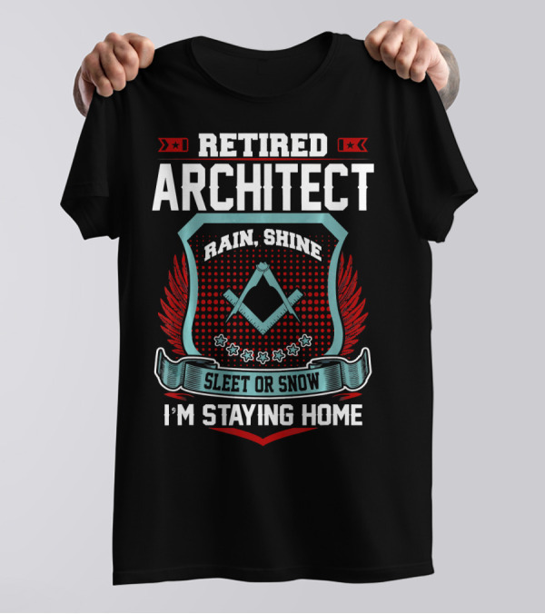 Retired Architect Rain Shine Sleet Or Snow I'm Staying Home T-Shirt