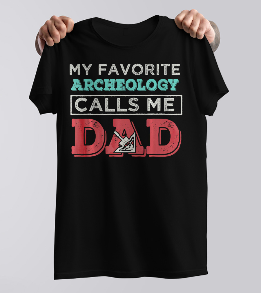 My Favorite Archeology Calls Me Dad Excavation Tool T-Shirt