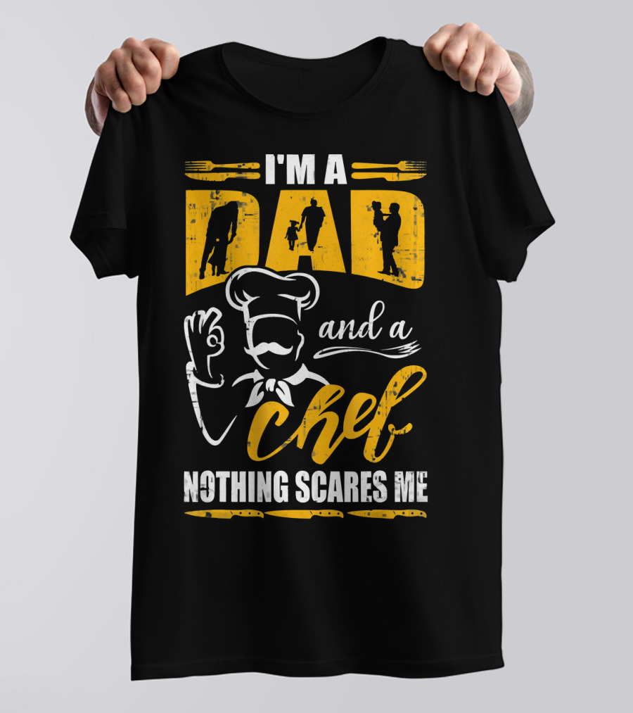 I'm A Dad And A Chef Nothing Scares Me Chef Silhouette Cooking T-Shirt