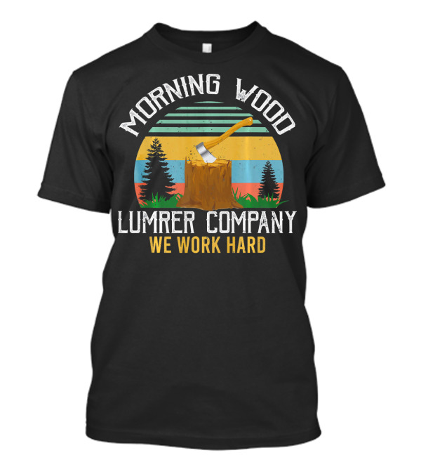 Morning Wood Lumber Company We Work Hard Funny Campi T-Shirt