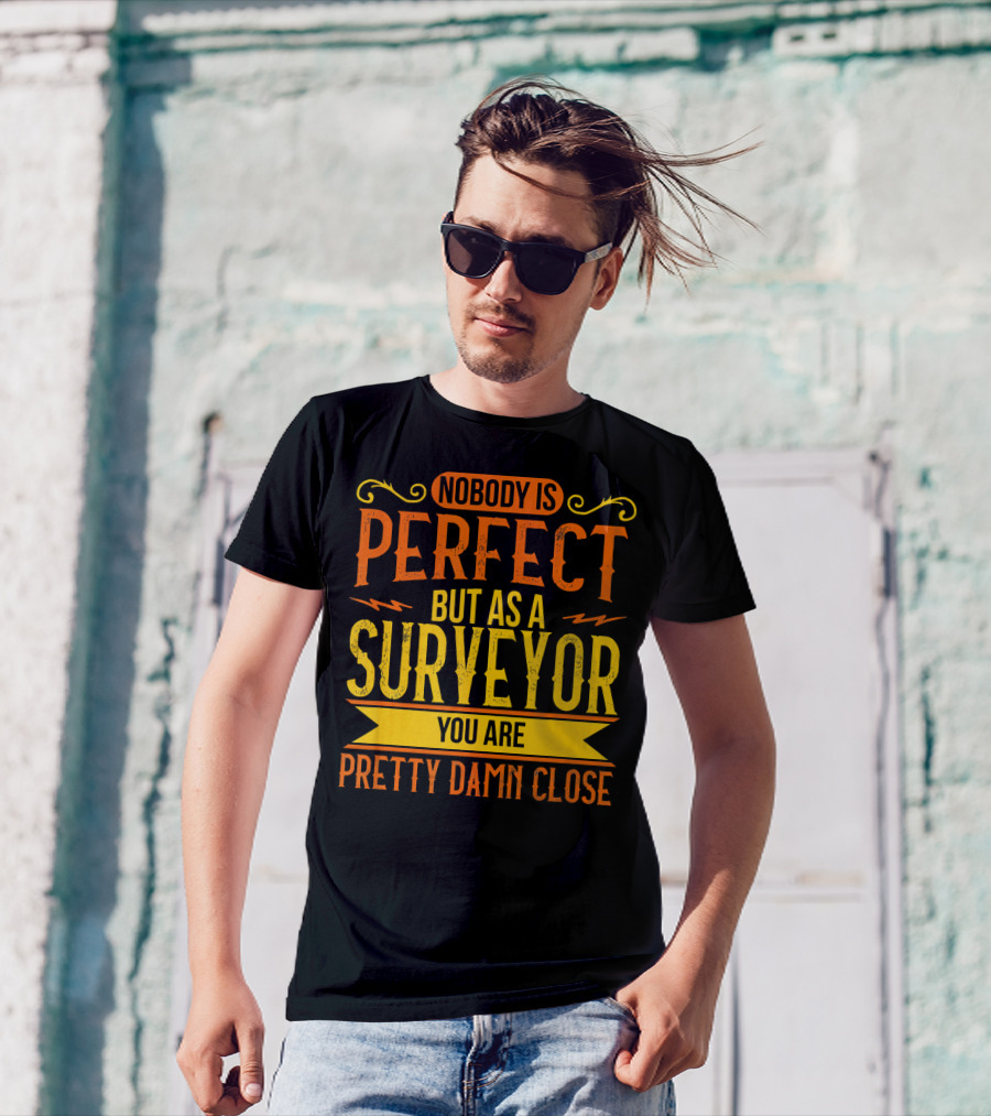 Nobody Is Perfect But As A Surveyor You Are Pretty Damn Close T-Shirt