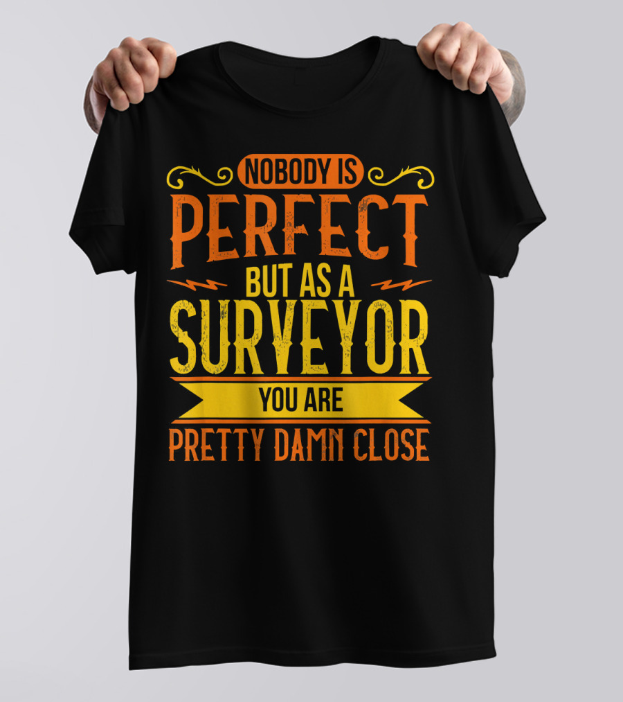 Nobody Is Perfect But As A Surveyor You Are Pretty Damn Close T-Shirt