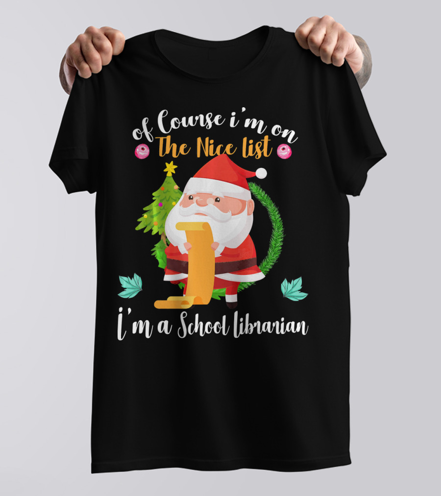Of Course I'm On The Nice List I'm A School Librarian T-Shirt