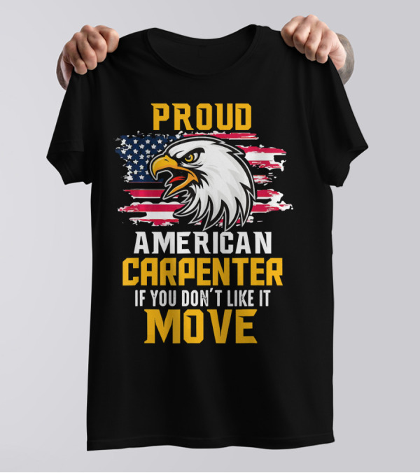 Proud American Carpenter If You Don't Like It Move Eagle And Flag T-Shirt