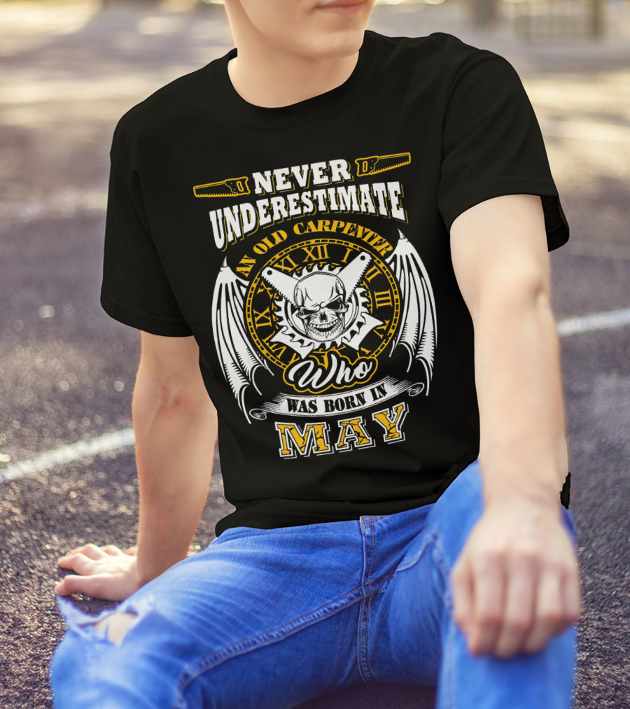 Never Underestimate An Old Carpenter Who Was Born In May T-Shirt