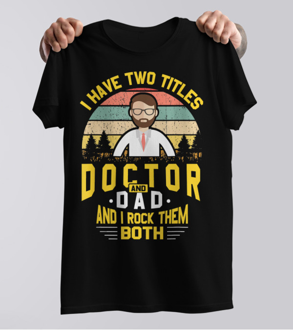 I Have Two Titles Doctor And Dad And I Rock Them Both T-Shirt