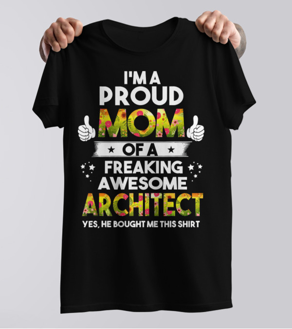 I'm A Proud Mom Of A Freaking Awesome Architect T-Shirt