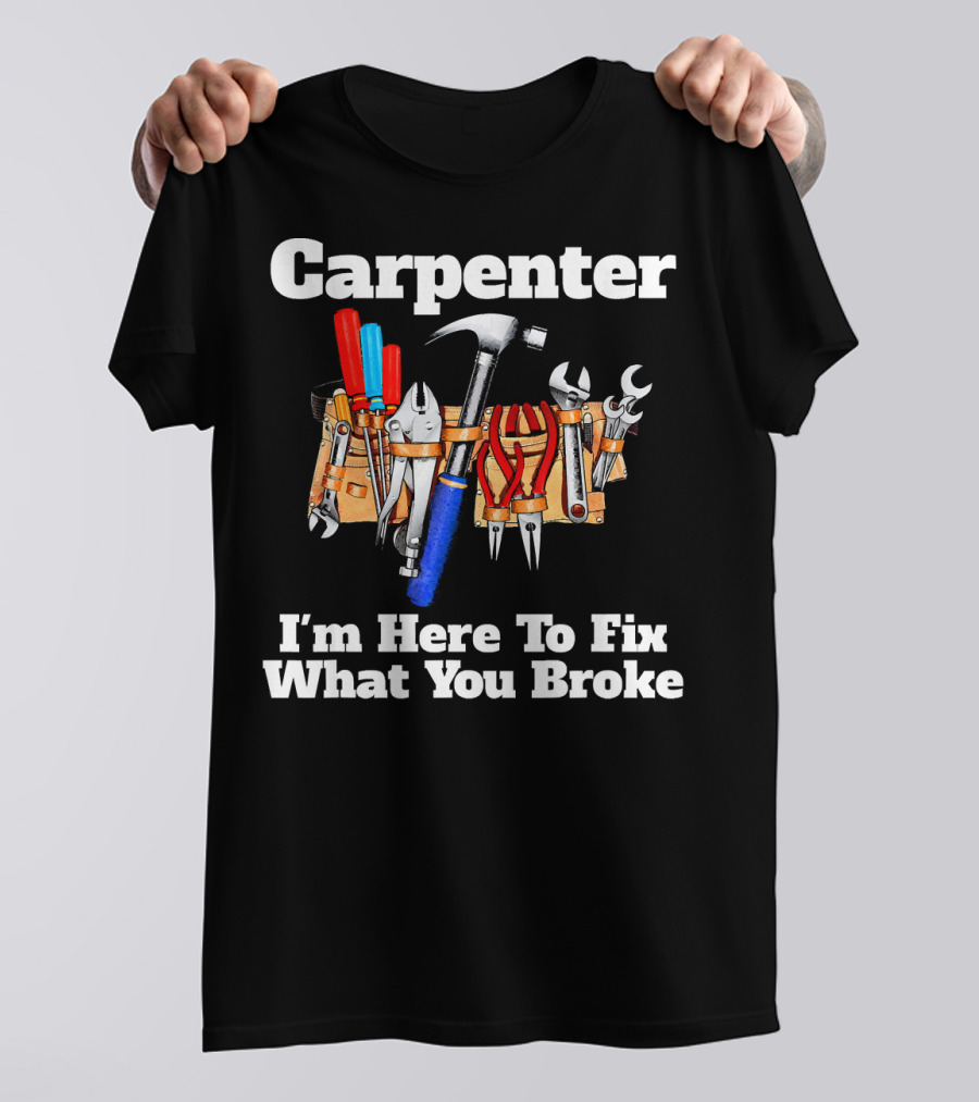 Carpenter I'm Here To Fix What You Broke Tool Belt T-Shirt