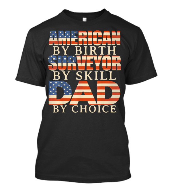 American By Birth Surveyor By Skill Dad By Choice T-Shirt