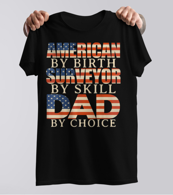 American By Birth Surveyor By Skill Dad By Choice T-Shirt