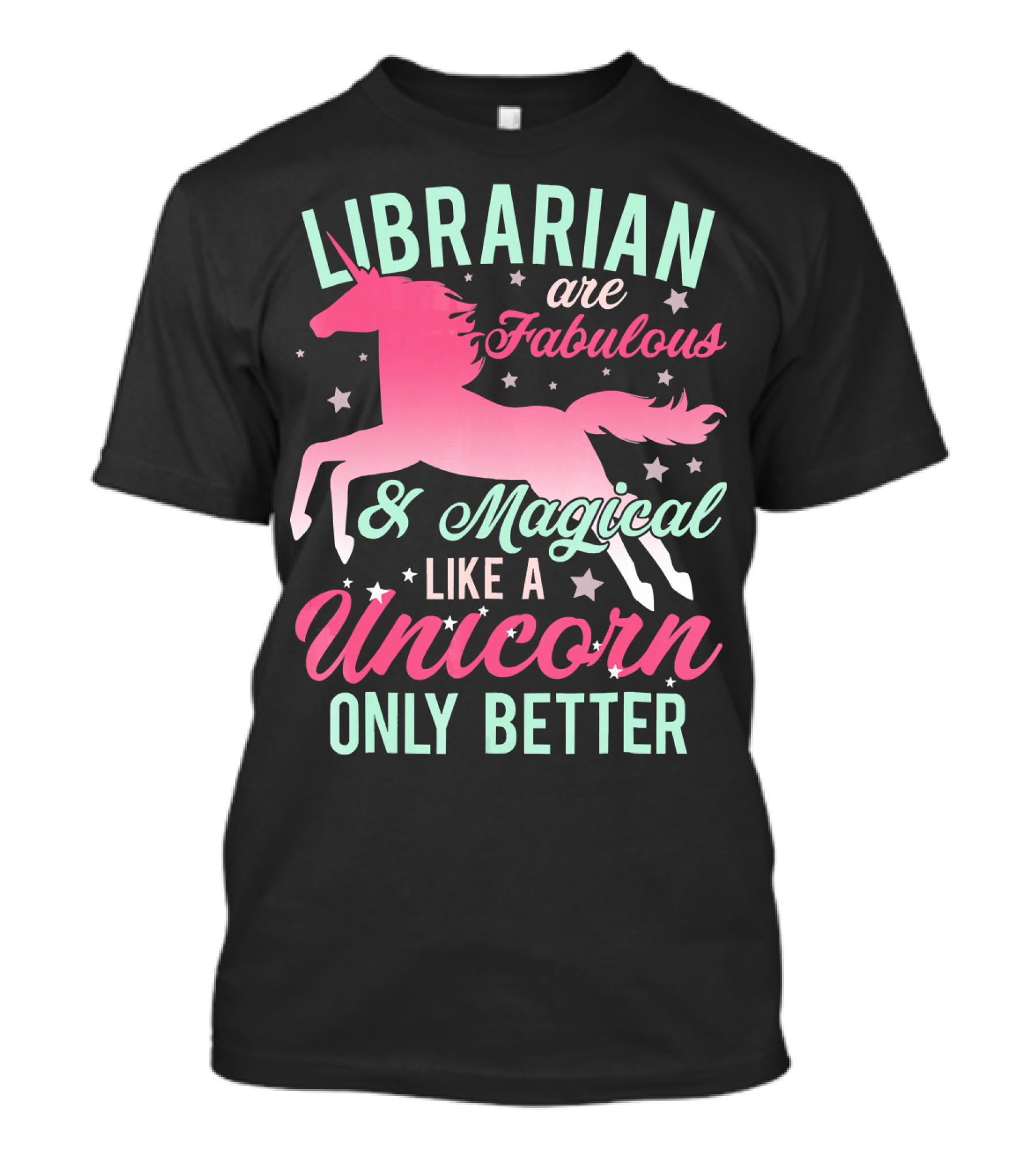 Librarian Are Fabulous Magical Like A Unicorn Only Better T-Shirt