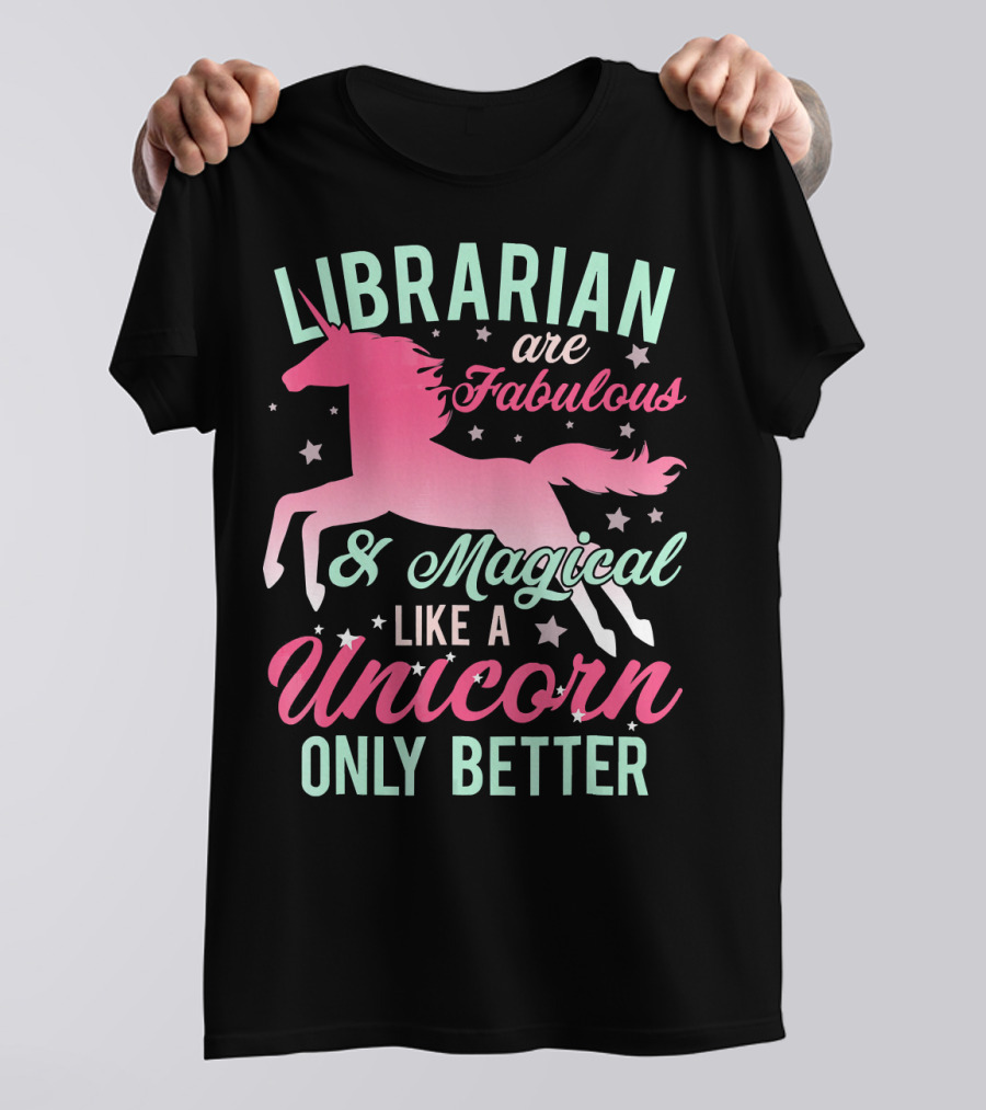 Librarian Are Fabulous Magical Like A Unicorn Only Better T-Shirt