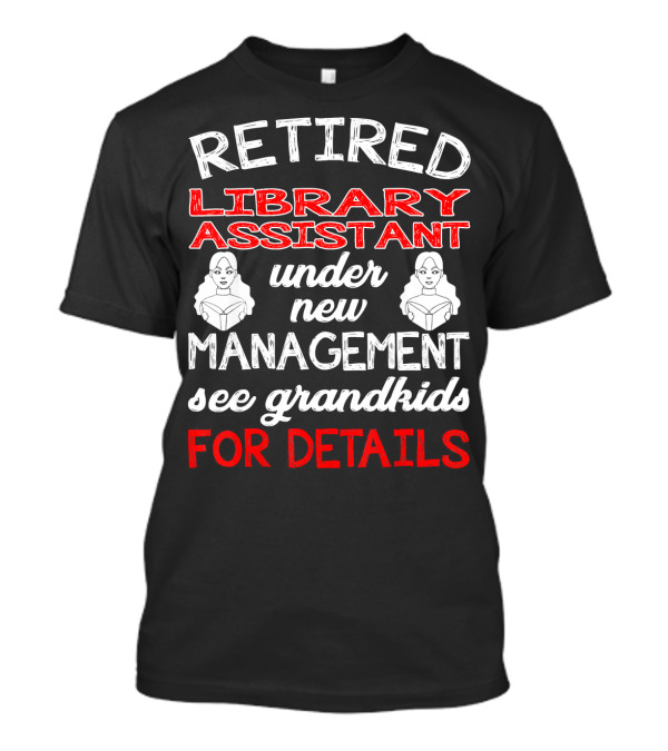 Retired Library Assistant Under New Management See Grandkids For Details T-Shirt