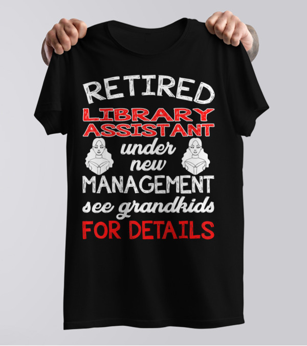 Retired Library Assistant Under New Management See Grandkids For Details T-Shirt
