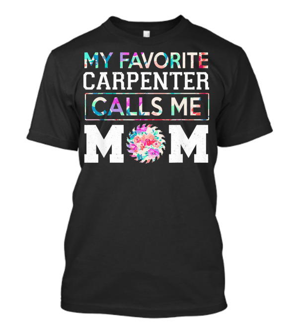 My Favorite Carpenter Calls Me Mom Floral Saw Blade T-Shirt