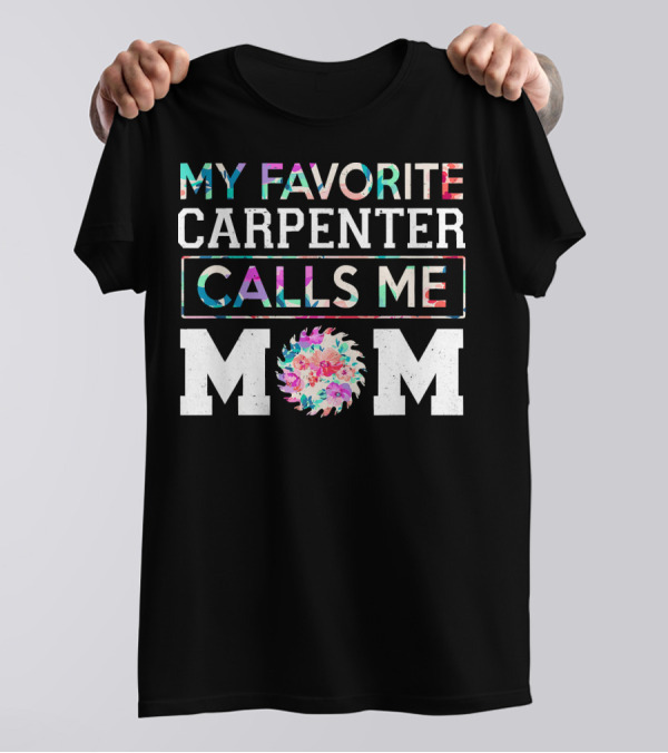 My Favorite Carpenter Calls Me Mom Floral Saw Blade T-Shirt