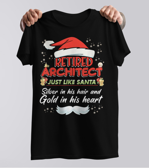 Retired Architect Just Like Santa Silver In His Hair And Gold In His Heart T-Shirt