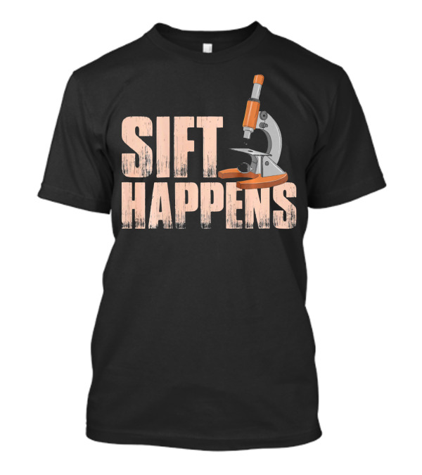 Sift Happens Mens Womens Archaeology Archeology Microscope T-Shirt