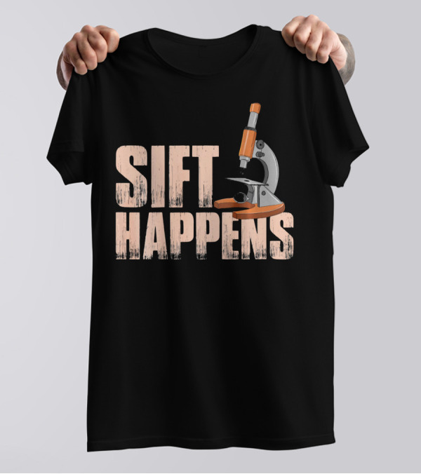 Sift Happens Mens Womens Archaeology Archeology Microscope T-Shirt