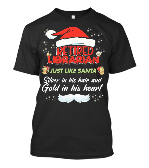 Retired Librarian Just Like Santa Silver In His Hair And Gold In His Heart T-Shirt